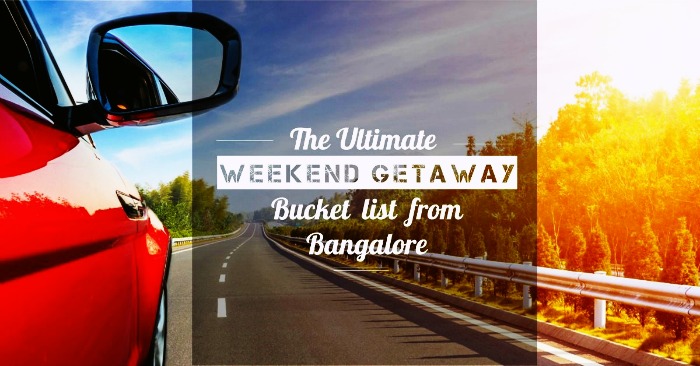 Ultimate Weekend Getaway Bucket List From Bangalore